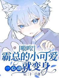 嗷呜!霸总的小可爱一心动就变身